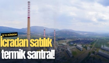 İcradan satılık termik santral! Borç 20 milyara çıktı