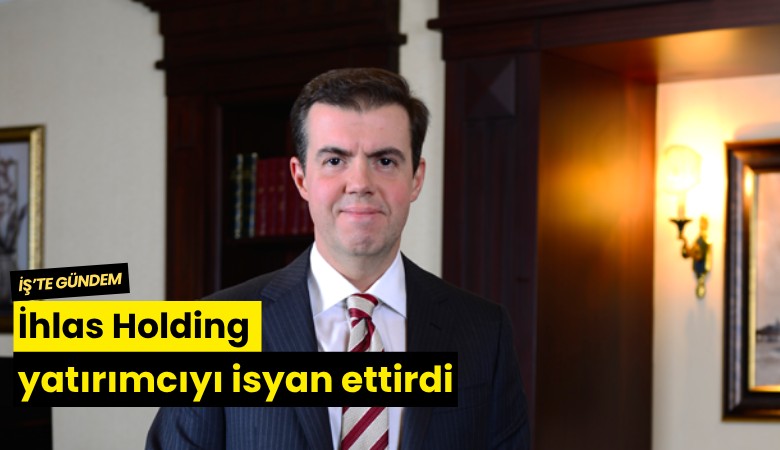 İhlas Holding yatırımcıyı isyan ettirdi