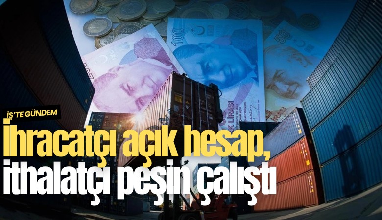 İhracatçı açık hesap, ithalatçı peşin çalıştı
