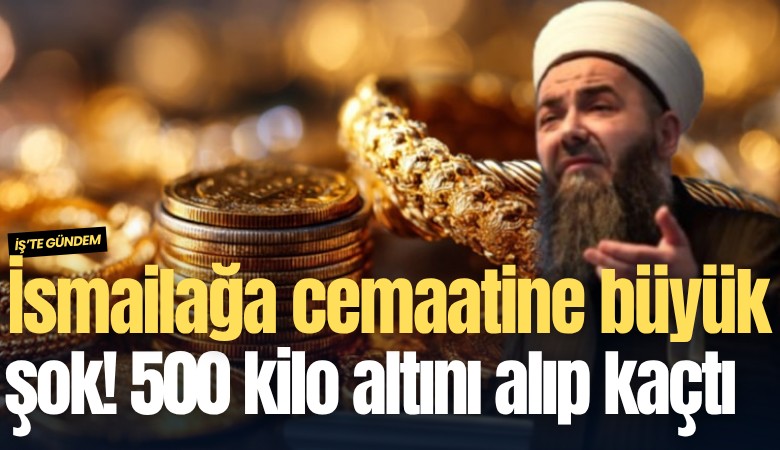 İsmailağa cemaatine büyük şok! 500 kilo altını alıp kaçtı