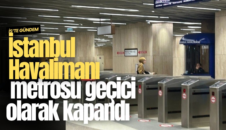 İstanbul Havalimanı metrosu geçici olarak kapandı