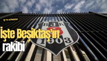 İşte Beşiktaş'ın rakibi