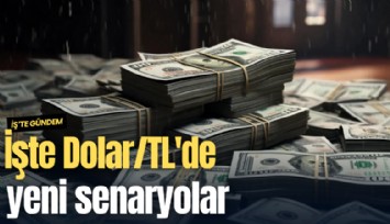 İşte Dolar/TL'de yeni senaryolar