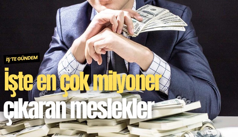 İşte en çok milyoner çıkaran meslekler