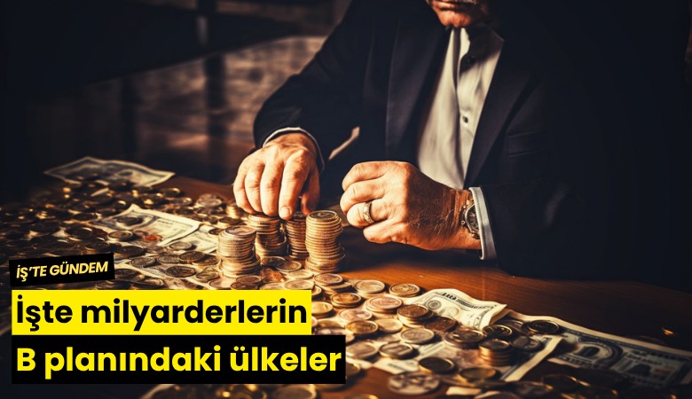 İşte milyarderlerin B planındaki ülkeler