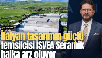 İtalyan tasarımın güçlü temsilcisi İSVEA Seramik halka arz oluyor