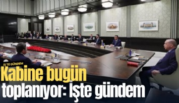 Kabine bugün toplanıyor: İşte gündem