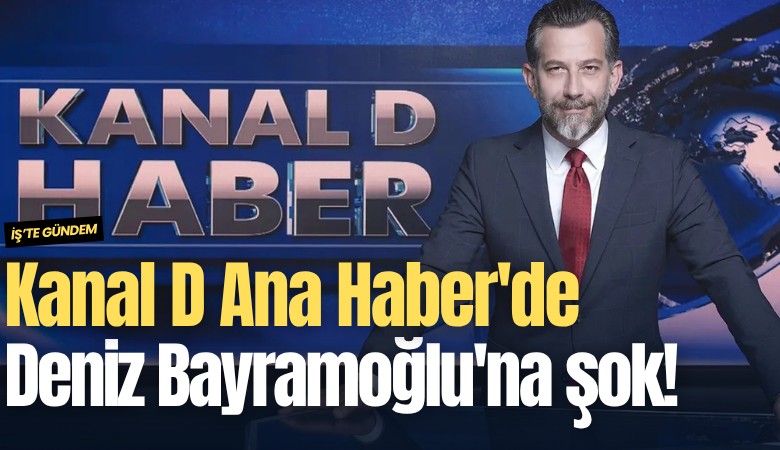 Kanal D Ana Haber'de Deniz Bayramoğlu'nun görevine son verildi