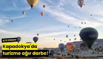 Kapadokya'da turizme ağır darbe!
