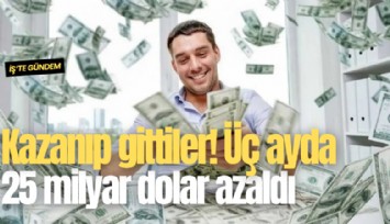 Kazanıp gittiler! Üç ayda 25 milyar dolar azaldı
