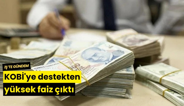 KOBİ'ye destekten yüksek faiz çıktı
