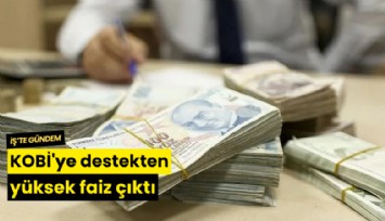 KOBİ'ye destekten yüksek faiz çıktı