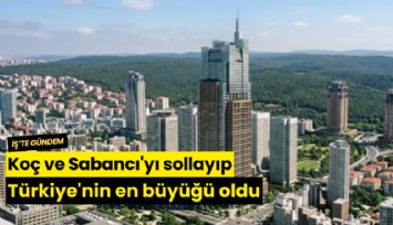 Koç ve Sabancı'yı sollayıp Türkiye'nin en büyüğü oldu