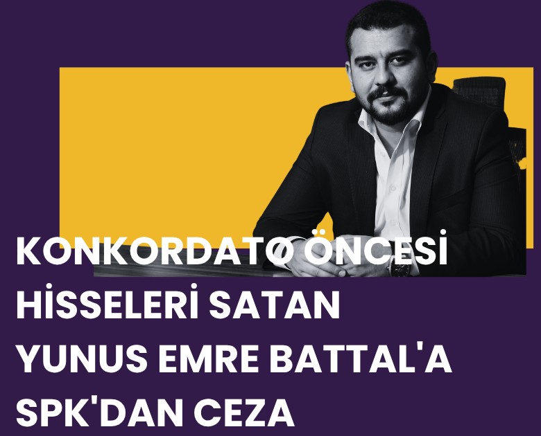 Konkordato öncesi hisseleri satan Yunus emre Battal'a SPK'dan ceza