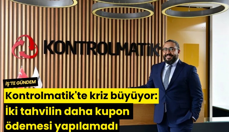 Kontrolmatik'te kriz büyüyor: İki tahvilin daha kupon ödemesi yapılamadı
