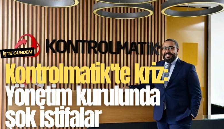 Kontrolmatik'te kriz: Yönetim kurulunda şok istifalar
