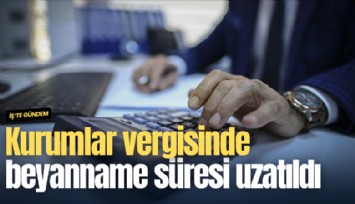 Kurumlar vergisinde beyanname verme süresi uzatıldı
