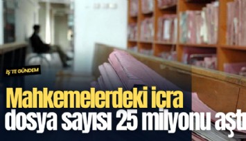 Mahkemelerdeki icra dosya sayısı 25 milyonu aştı!