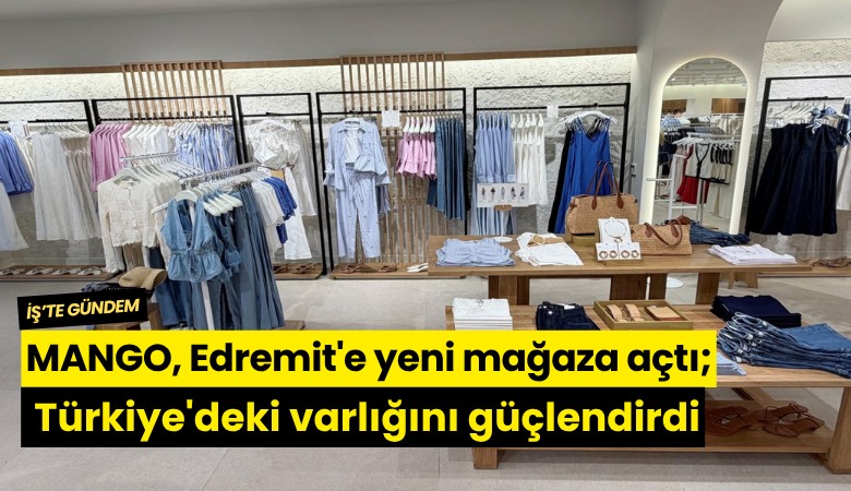 MANGO, Edremit'e yeni mağaza açtı; Türkiye'deki varlığını güçlendirdi