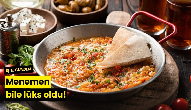Menemen bile lüks oldu!