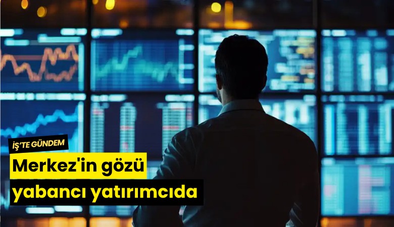 Merkez'in gözü yabancı yatırımcıda