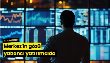 Merkez'in gözü yabancı yatırımcıda