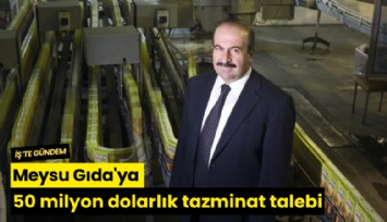Meysu Gıda'ya 50 milyon dolarlık tazminat talebi