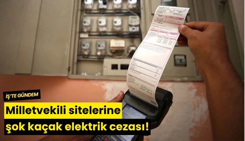 Milletvekili sitelerine şok kaçak elektrik cezası!