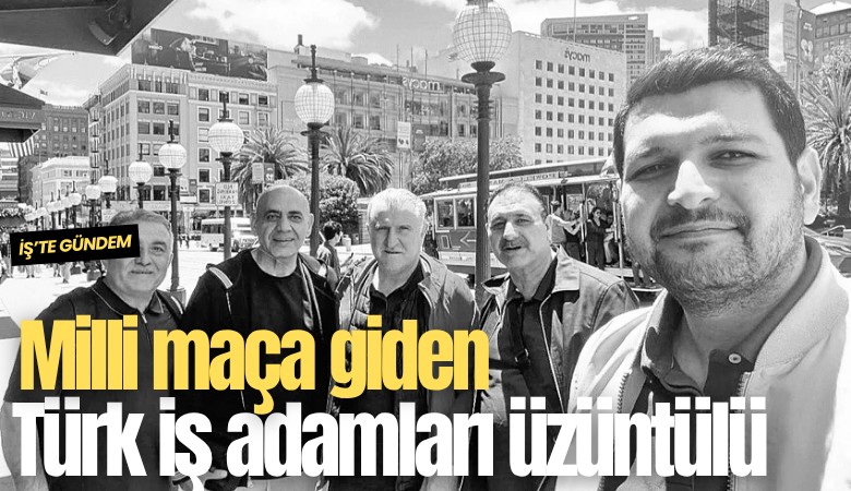 Milli maça giden Türk iş adamları üzüntülü