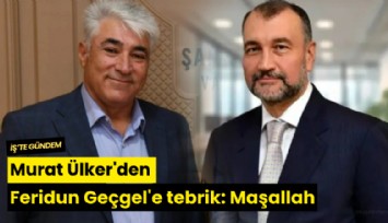 Murat Ülker'den Feridun Geçgel'e tebrik: Maşallah