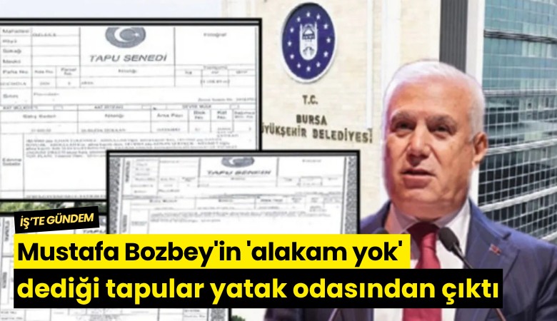 Mustafa Bozbey'in 'alakam yok' dediği tapular yatak odasından çıktı