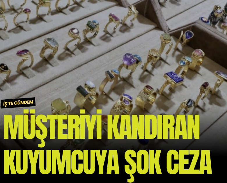 Müşteriyi kandıran kuyumcuya milyonluk ceza