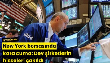 New York borsasında kara cuma: Dev şirketlerin hisseleri çakıldı