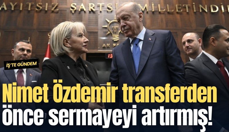 Nimet Özdemir transferden önce sermayeyi artırmış!