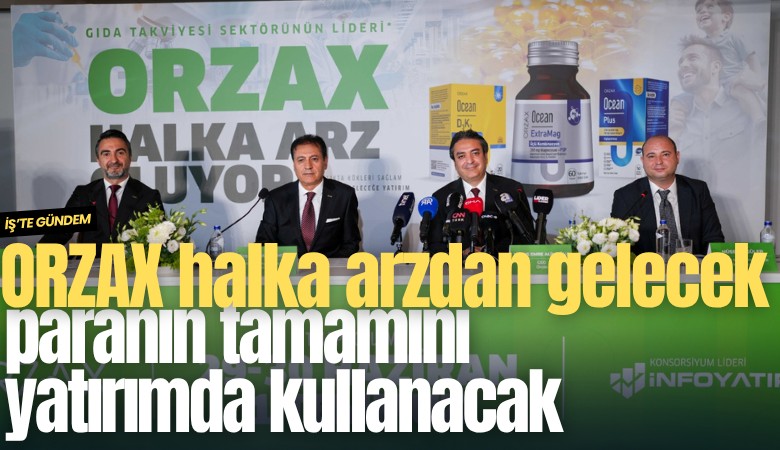 ORZAX halka arzdan gelecek paranın tamamını yatırımda kullanacak