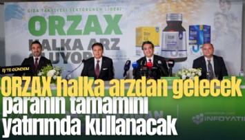 ORZAX halka arzdan gelecek paranın tamamını yatırımda kullanacak