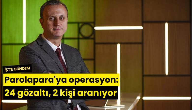Parolapara'ya operasyon: 24 gözaltı, 2 kişi aranıyor