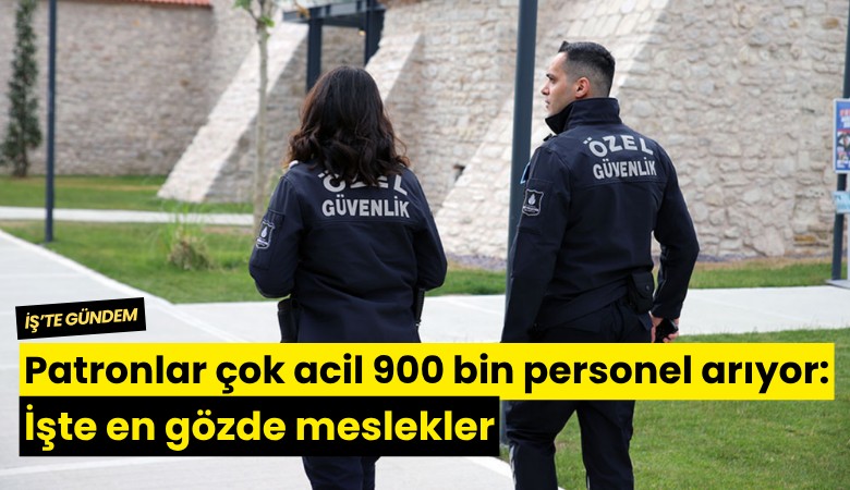 Patronlar çok acil 900 bin personel arıyor: İşte en gözde meslekler