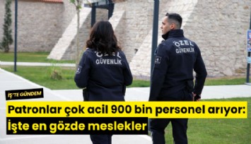 Patronlar çok acil 900 bin personel arıyor: İşte en gözde meslekler