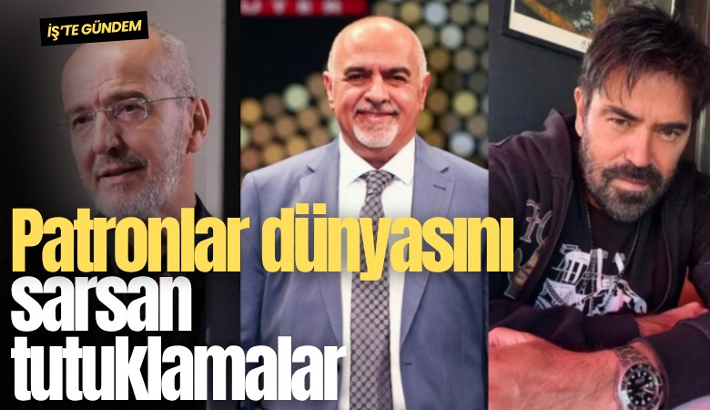 Patronlar dünyasını sarsan tutuklamalar