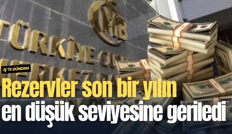 Rezervler son bir yılın en düşük seviyesine geriledi