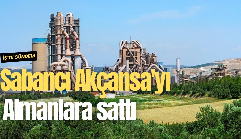 Sabancı Akçansa'yı Almanlara sattı