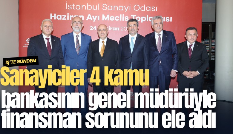 Sanayiciler 4 kamu bankasının genel müdürüyle finansman sorununu ele aldı