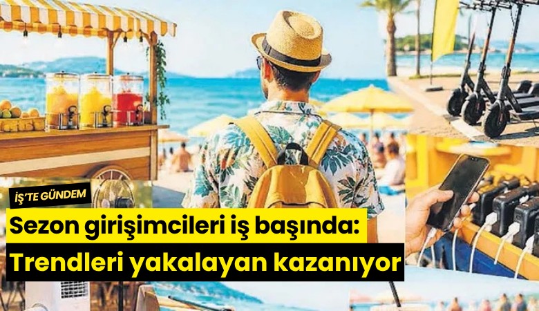 Sezon girişimcileri iş başında: Trendleri yakalayan kazanıyor