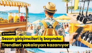 Sezon girişimcileri iş başında: Trendleri yakalayan kazanıyor