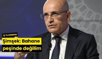 Şimşek: Bahane peşinde değilim