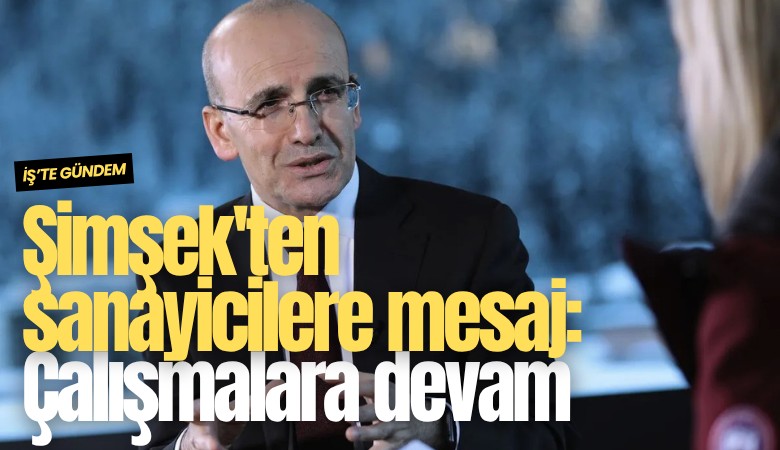 Şimşek'ten sanayicilere mesaj: Çalışmalara devam ediyoruz