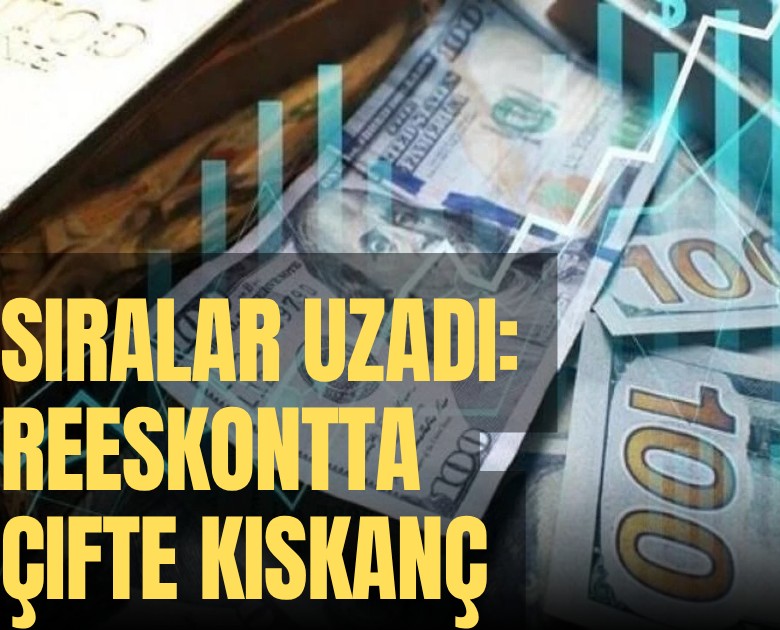 Sıralar uzadı: Reeskontta çifte kıskanç