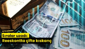 Sıralar uzadı: Reeskontta çifte kıskanç