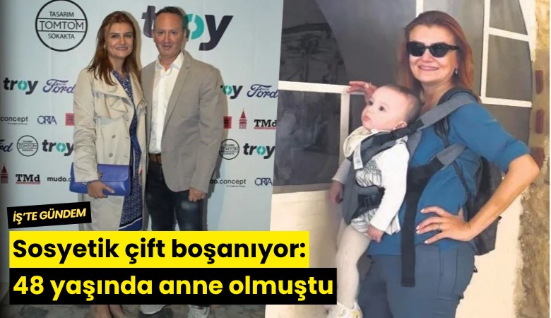 Sosyetik çift boşanıyor: 48 yaşında anne olmuştu